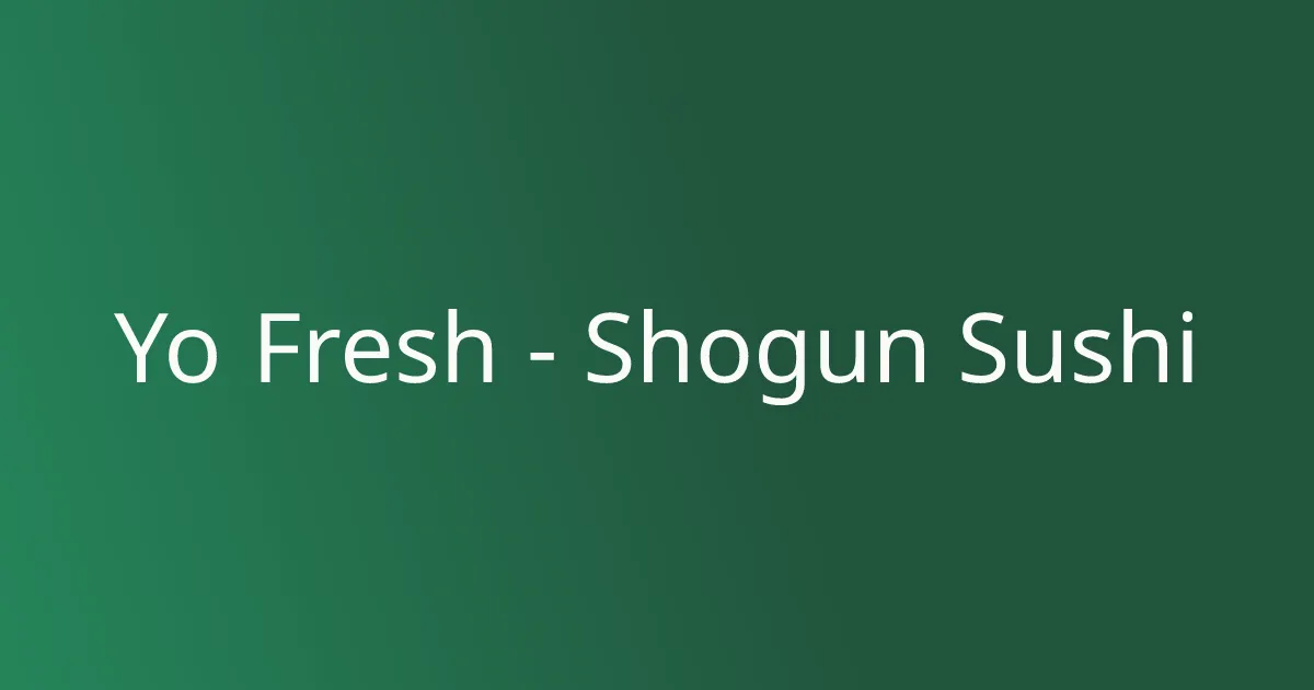 Yo Fresh - Shogun Sushi